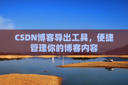 CSDN博客导出工具，便捷管理你的博客内容